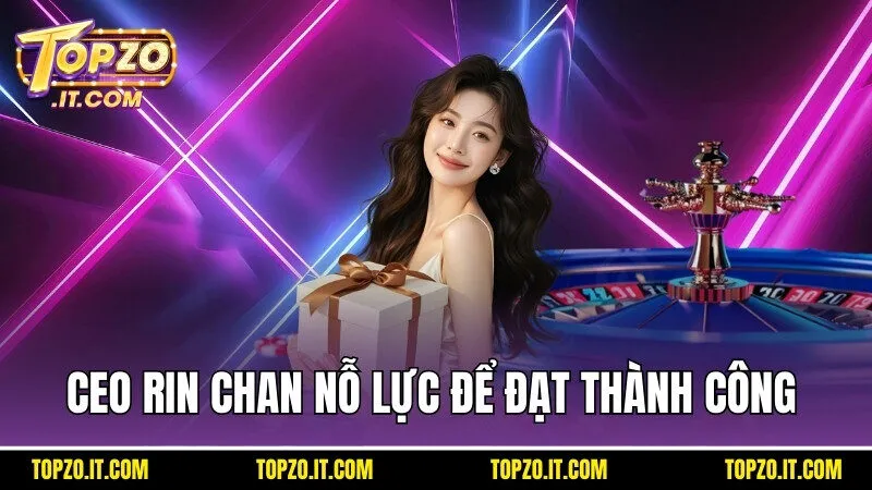 CEO Rin Chan đã rất nỗ lực để có được thành công như hiện tại