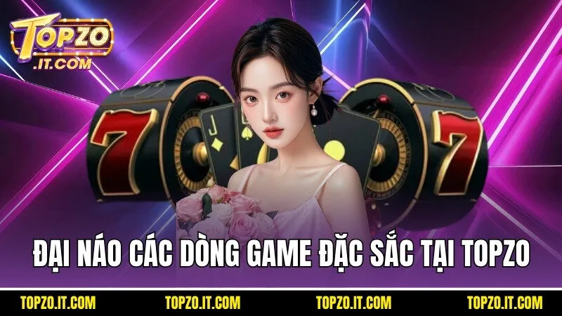 Đại náo các dòng game đặc sắc có mặt tại Topzo