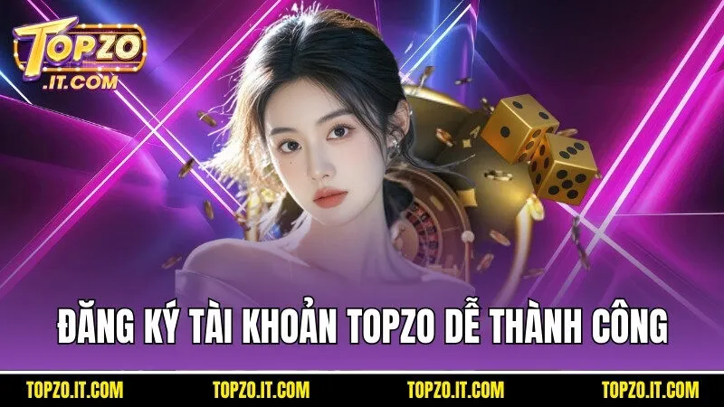 Chỉ dẫn đăng ký tài khoản Topzo đảm bảo dễ thành công