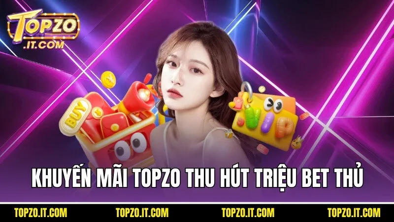 Khuyến mãi Topzo có sức hút lớn đối với triệu bet thủ