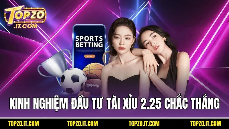 Các kinh nghiệm đầu tư tài xỉu 2.25 chắc thắng cho thành viên mới