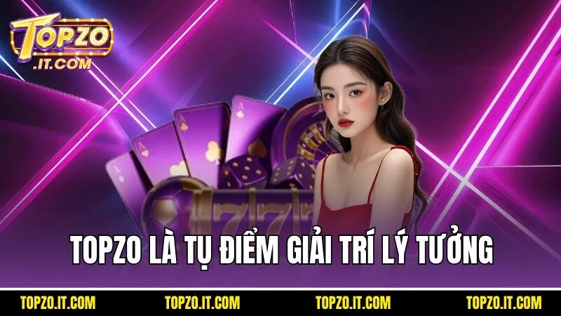 Cổng game Topzo là tụ điểm giải trí lý tưởng